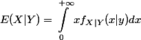 \begin{aligned}E(X | Y) = \int_{0}^{+\infty} x f_{X | Y}(x | y) d x \end{aligned}